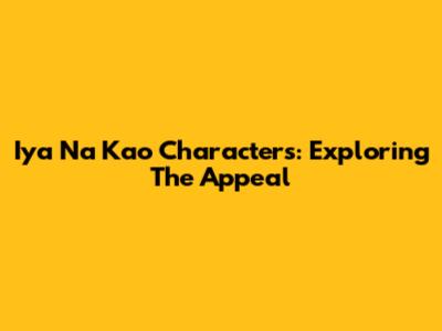 "Iya Na Kao" Characters: Exploring The Appeal