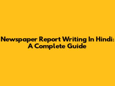  Newspaper Report Writing In Hindi: A Complete Guide