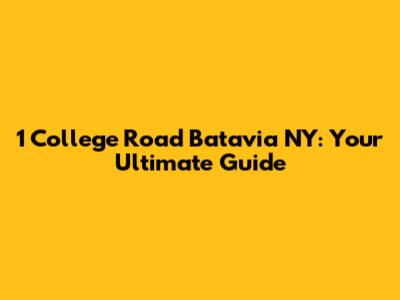 1 College Road Batavia NY: Your Ultimate Guide