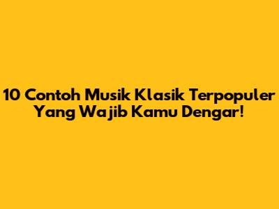 10 Contoh Musik Klasik Terpopuler Yang Wajib Kamu Dengar!