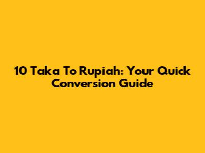 10 Taka To Rupiah: Your Quick Conversion Guide