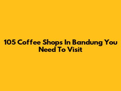 105 Coffee Shops In Bandung You Need To Visit