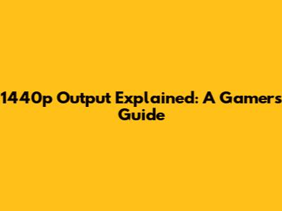 1440p Output Explained: A Gamer's Guide