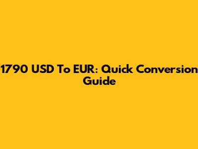 1790 USD To EUR: Quick Conversion Guide