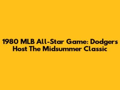 1980 MLB All-Star Game: Dodgers Host The Midsummer Classic