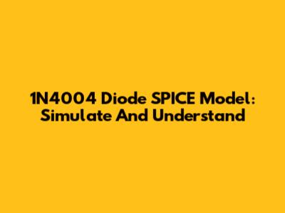 1N4004 Diode SPICE Model: Simulate And Understand
