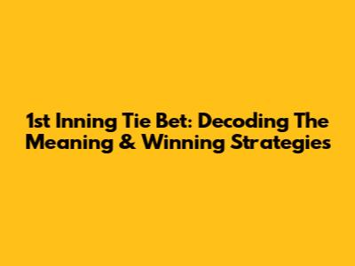 1st Inning Tie Bet: Decoding The Meaning & Winning Strategies