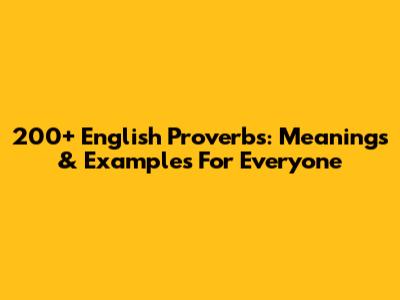 200+ English Proverbs: Meanings & Examples For Everyone
