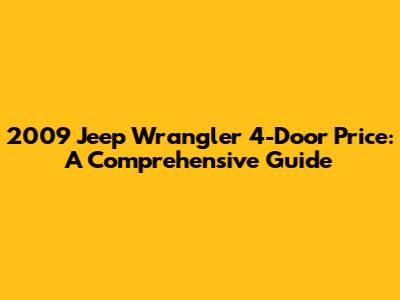 2009 Jeep Wrangler 4-Door Price: A Comprehensive Guide
