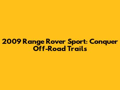 2009 Range Rover Sport: Conquer Off-Road Trails