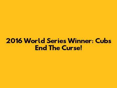 2016 World Series Winner: Cubs End The Curse!