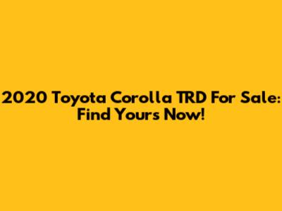 2020 Toyota Corolla TRD For Sale: Find Yours Now!