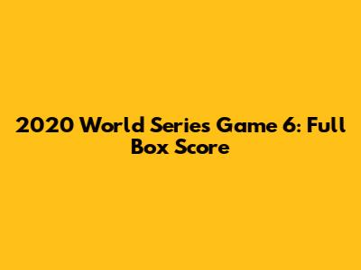 2020 World Series Game 6: Full Box Score