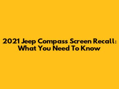 2021 Jeep Compass Screen Recall: What You Need To Know