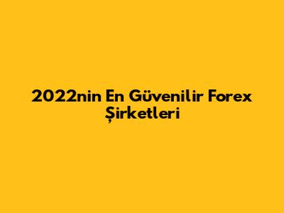2022'nin En Güvenilir Forex Şirketleri