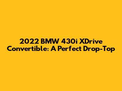 2022 BMW 430i XDrive Convertible: A Perfect Drop-Top