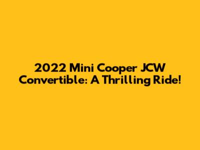 2022 Mini Cooper JCW Convertible: A Thrilling Ride!