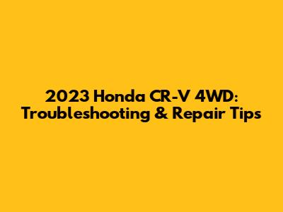 2023 Honda CR-V 4WD: Troubleshooting & Repair Tips