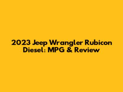 2023 Jeep Wrangler Rubicon Diesel: MPG & Review