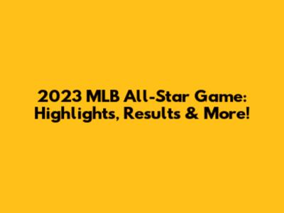 2023 MLB All-Star Game: Highlights, Results & More!