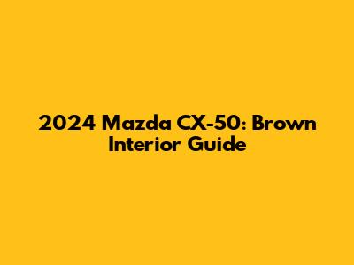 2024 Mazda CX-50: Brown Interior Guide