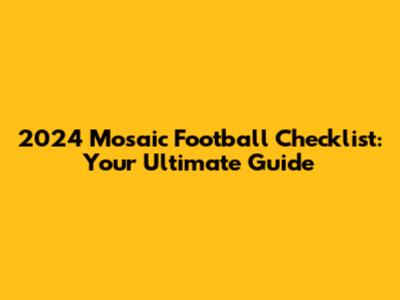 2024 Mosaic Football Checklist: Your Ultimate Guide