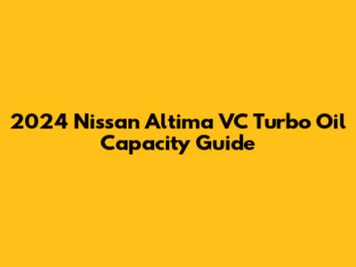 2024 Nissan Altima VC Turbo Oil Capacity Guide