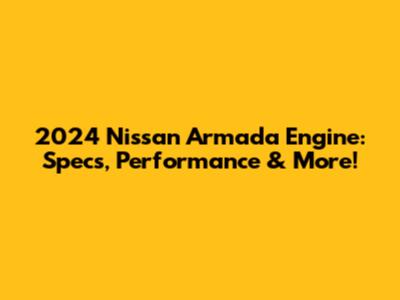 2024 Nissan Armada Engine: Specs, Performance & More!