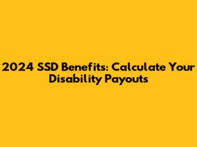 2024 SSD Benefits: Calculate Your Disability Payouts