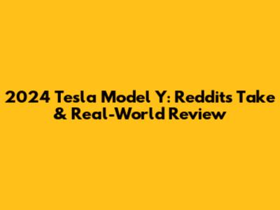 2024 Tesla Model Y: Reddit's Take & Real-World Review