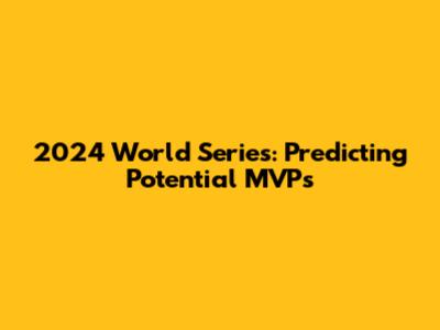 2024 World Series: Predicting Potential MVPs