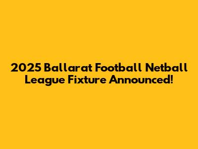 2025 Ballarat Football Netball League Fixture Announced!