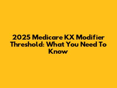 2025 Medicare KX Modifier Threshold: What You Need To Know