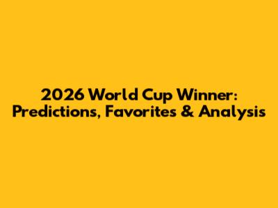2026 World Cup Winner: Predictions, Favorites & Analysis