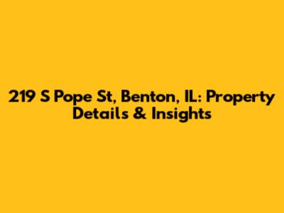 219 S Pope St, Benton, IL: Property Details & Insights