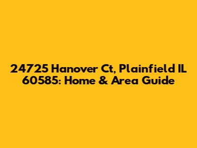 24725 Hanover Ct, Plainfield IL 60585: Home & Area Guide