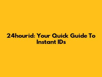 24hourid: Your Quick Guide To Instant IDs