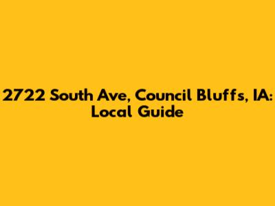 2722 South Ave, Council Bluffs, IA: Local Guide