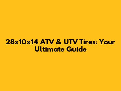 28x10x14 ATV & UTV Tires: Your Ultimate Guide