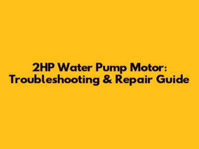 2HP Water Pump Motor: Troubleshooting & Repair Guide