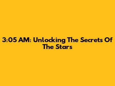 3:05 AM: Unlocking The Secrets Of The Stars