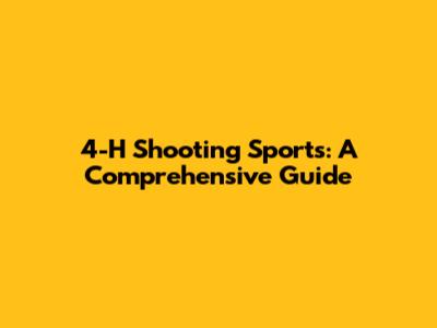 4-H Shooting Sports: A Comprehensive Guide
