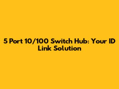 5 Port 10/100 Switch Hub: Your ID Link Solution