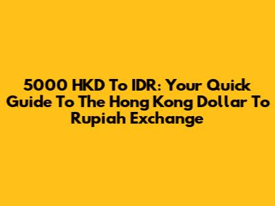 5000 HKD To IDR: Your Quick Guide To The Hong Kong Dollar To Rupiah Exchange