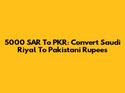 5000 SAR To PKR: Convert Saudi Riyal To Pakistani Rupees