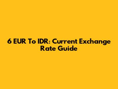 6 EUR To IDR: Current Exchange Rate Guide
