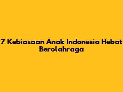 7 Kebiasaan Anak Indonesia Hebat Berolahraga