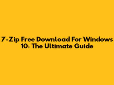 7-Zip Free Download For Windows 10: The Ultimate Guide