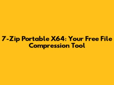7-Zip Portable X64: Your Free File Compression Tool