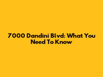 7000 Dandini Blvd: What You Need To Know